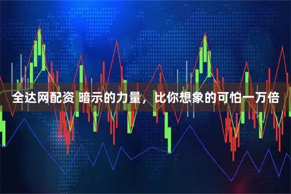 全达网配资 暗示的力量，比你想象的可怕一万倍